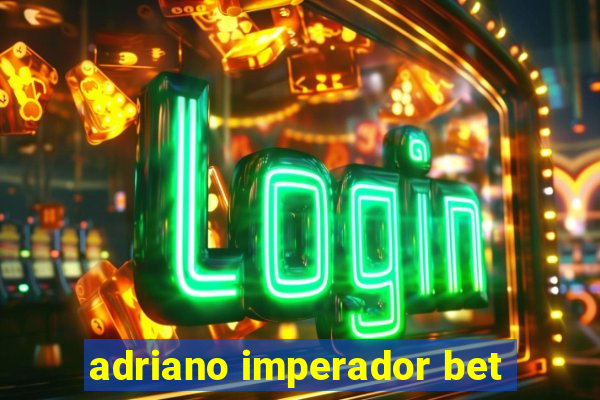 adriano imperador bet